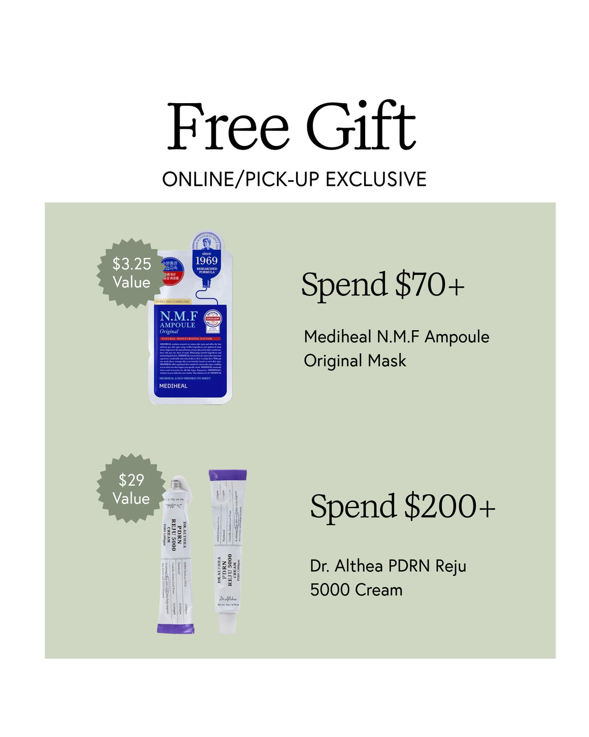 Free gift with purchase online and pickup exclusive. Spend $70 get mediheal n.m.f Ampoule original mask, spend $200 get Dr. althea pdrn reju 5000 cream